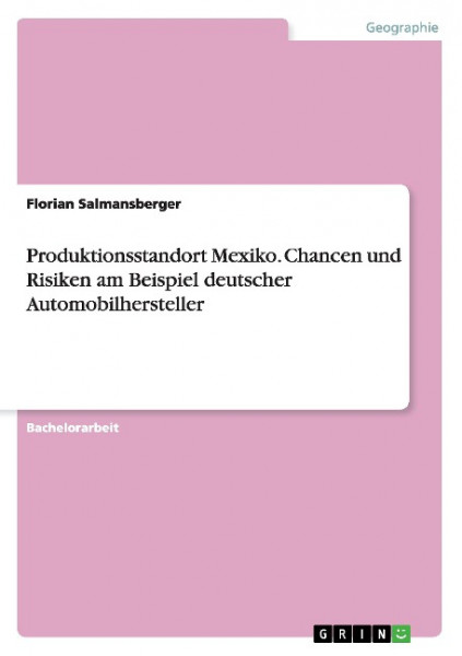 Produktionsstandort Mexiko. Chancen und Risiken am Beispiel deutscher Automobilhersteller