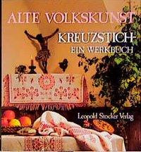 Alte Volkskunst Kreuzstich. Ein Werkbuch. Steirisches Heimatwerk