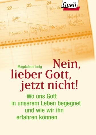 Nein, lieber Gott, jetzt nicht!. Wo uns Gott in unserem Leben begegnet und wie wir ihn erfahren können. (Ed. Quell) Nein, lieber Gott, jetzt nicht!. Wo uns Gott in unserem Leben begegnet und wie wir ihn erfahren können. (Ed. Quell)
