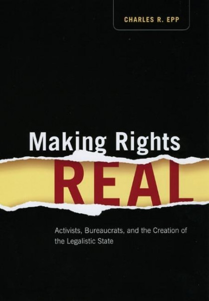 Making Rights Real - Activists, Bureaucrats, and the Creation of the Legalistic State