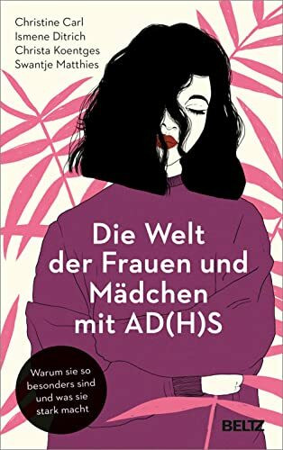 Die Welt der Frauen und Mädchen mit AD(H)S: Warum sie so besonders sind und was sie stark macht