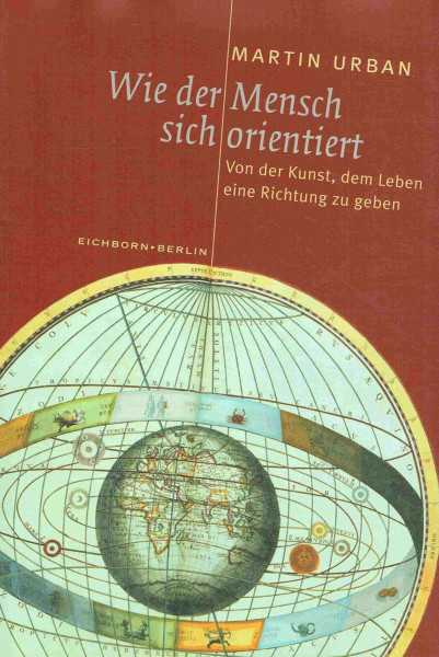 Wie der Mensch sich orientiert: Von der Kunst, dem Leben eine Richtung zu geben