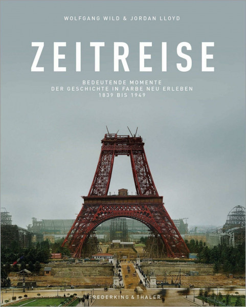 Bildband: Zeitreise. Bedeutende Momente der Geschichte von 1839 bis 1949 in Farbe neu erleben. Zeitgeschichte in historischen, aufwendig kolorierten ... Geschichte in Farbe neu erleben 1839 bis 1949