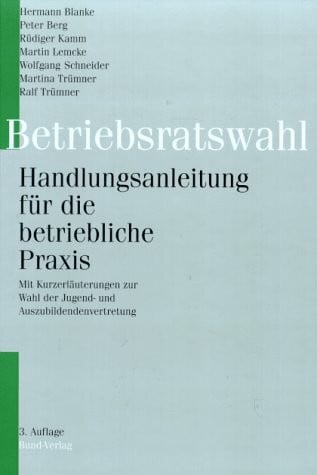 Betriebsratswahl. Handlungsanleitung für die betriebliche Praxis. Mit Wahlordnungen und Rechtsprechungsübersicht