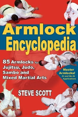 Armlock Encyclopedia: 85 Armlocks for Jujitsu, Judo, Sambo & Mixed Martial Arts Armlock Encyclopedia: 85 Armlocks for Jujitsu, Judo, Sambo & Mixed Martial Arts