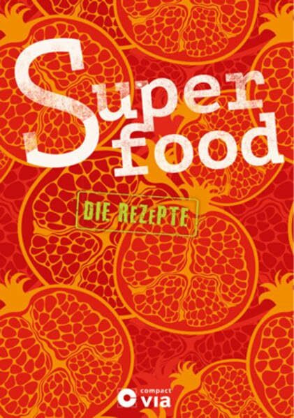 Superfood - Die Rezepte: Leckere Kreationen für mehr Energie und Gesundheit