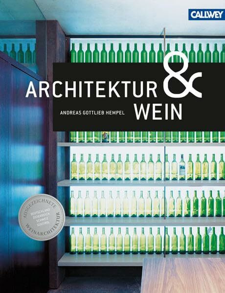 Architektur & Wein: Ausgezeichnete Weinbauten in Deutschland, Österreich, der Schweiz und Stüdtirol