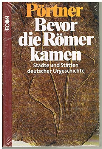Bevor die Römer kamen. Städte und Stätten deutscher Urgeschichte