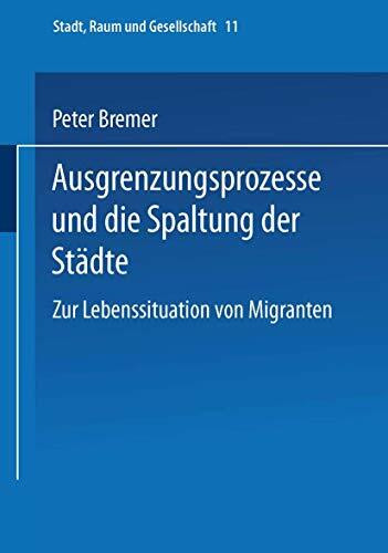 Ausgrenzungsprozesse und die Spaltung der Städte: Zur Lebenssituation Von Migranten (Stadt, Raum Und Gesellschaft) (German Edition) (Stadt, Raum und Gesellschaft, 11, Band 11)