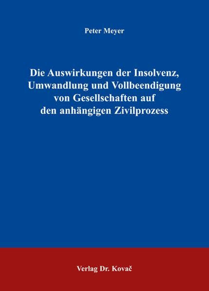 Die Auswirkungen der Insolvenz, Umwandlung und Vollbeendigung von Gesellschaften auf den anhängigen Zivilprozess (Studien zum Zivilrecht)