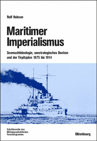 Maritimer Imperialismus: Seemachtideologie, seestrategisches Denken und der Tirpitzplan 1875 bis 1914 (Beiträge zur Militärgeschichte, 61, Band 61)