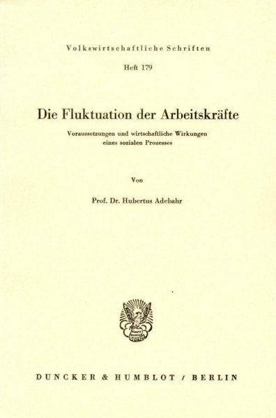 Die Fluktuation der Arbeitskräfte.: Voraussetzungen und wirtschaftliche Wirkungen eines sozialen Prozesses. (Volkswirtschaftliche Schriften, Band 179)