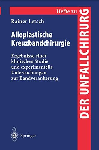 Alloplastische Kreuzbandchirurgie: Ergebnisse einer klinischen Studie und experimentelle Untersuchungen zur Bandverankerung (Hefte zur Zeitschrift "Der Unfallchirurg", 263, Band 263)