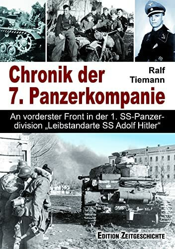 Chronik der 7. Panzerkompanie: An vorderster Front in der 1. SS-Panzerdivision „Leibstandarte SS Adolf Hitler“