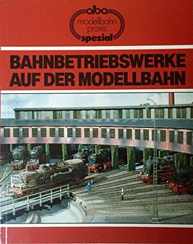 Bahnbetriebswerke auf der Modellbahn. Planung und Bau vorbildgerechter Bahnbetriebswerke