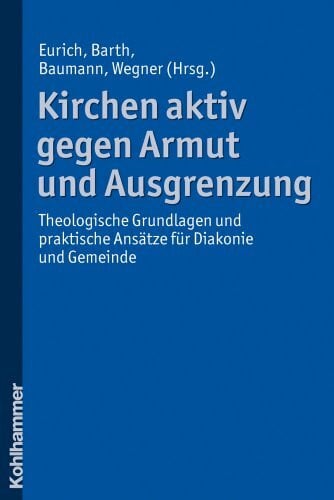 Kirchen aktiv gegen Armut und Ausgrenzung: Theologische Grundlagen und praktische Ansätze für Diakonie und Gemeinde