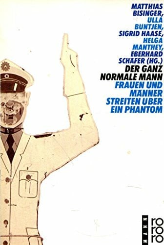 Der ganz normale Mann: Frauen und Männer streiten über ein Phantom