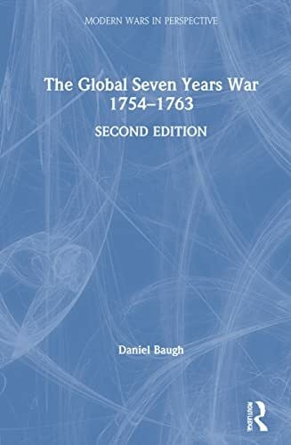 The Global Seven Years War 1754-1763: Britain and France in a Great Power Contest (Modern Wars in Perspective)