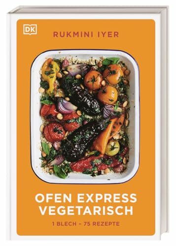 Ofen Express vegetarisch: 1 Blech – 75 Rezepte. Das ultimative vegetarische und vegane Kochbuch. Minimaler Aufwand, maximaler Genuss aus dem Ofen
