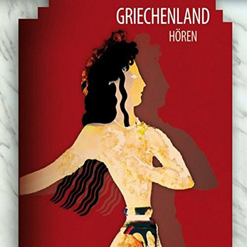 Griechenland hören - Das Griechenland-Hörbuch: Eine klingende Reise durch die Kulturgeschichte Griechenlands von den Mythen bis in die Gegenwart: Eine ... Gegenwart. Mit zahlreichen Musikbeispielen