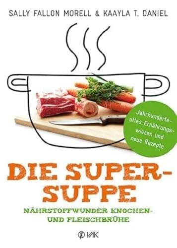 Die Super-Suppe: Nährstoffwunder Knochen- und Fleischbrühe: Jahrhundertealtes Ernährungswissen und neue Rezepte Die Super-Suppe: Nährstoffwunder Knochen- und Fleischbrühe: Jahrhundertealtes Ernährungswissen und neue Rezepte