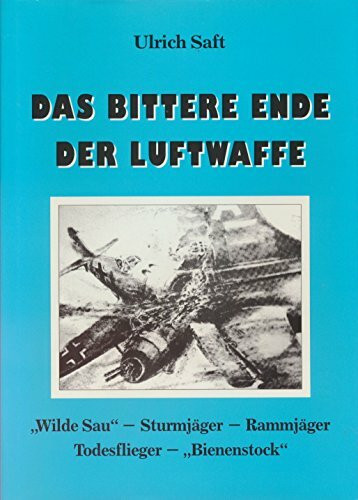Das bittere Ende der Luftwaffe. "Wilde Sau" - Sturmjäger - Rammjäger - Todesflieger - "Bienenstock"
