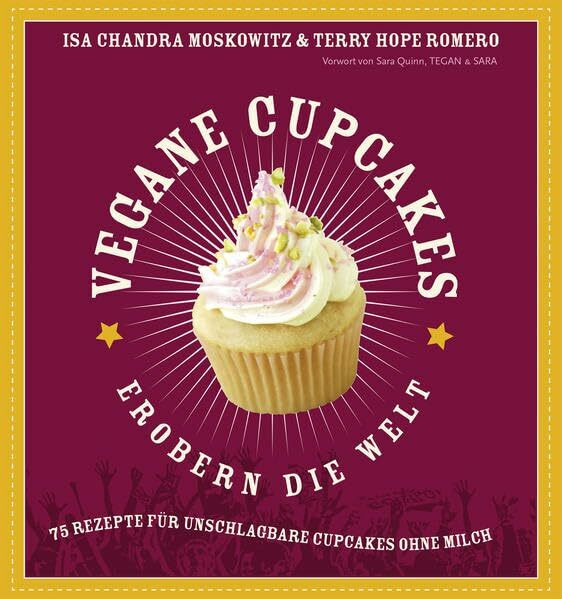 Vegane Cupcakes erobern die Welt: 75 Rezepte für unschlagbare Cupcakes ohne Milch