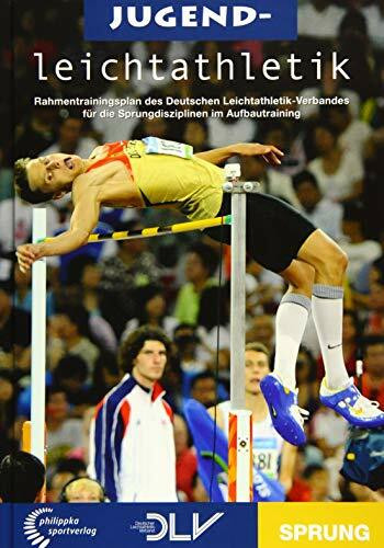 Jugendleichtathletik - Sprung: Offizieller Rahmentrainingsplan des Deutschen Leichathletik-Verbandes für die Sprungdisziplinen im Aufbautraining (Mediathek Leichtathletik)