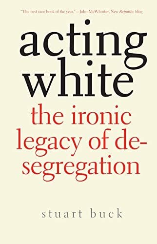 Acting White: The Ironic Legacy of Desegregation Acting White: The Ironic Legacy of Desegregation