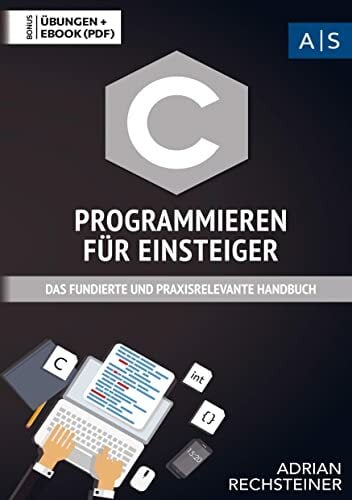 C Programmieren für Einsteiger: Wie Sie als Anfänger Programmieren lernen und schnell zum C Experten werden (inkl. gratis E-Book + Übungen mit Lösungen) C Programmieren für Einsteiger: Wie Sie als Anfänger Programmieren lernen und schnell zum C Experten werden (inkl. gratis E-Book + Übungen mit Lösungen)