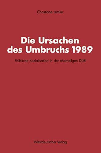 Die Ursachen des Umbruchs 1989: Politische Sozialisation in der Ehemaligen DDR (Schriften des Zentralinstituts für Sozialwiss. Forschung der FU Berlin) (German Edition)