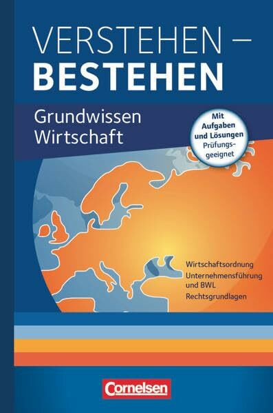 Verstehen - Bestehen: Grundwissen Wirtschaft - Wirtschaftsordnung, Unternehmensführung und BWL, Rechtsgrundlagen - Fachbuch mit Aufgaben und Lösungen - Prüfungsgeeignet