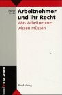 Arbeitnehmer und ihr Recht. Was Arbeitnehmer wissen müssen