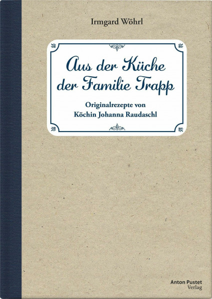 Aus der Küche der Familie Trapp: Originalrezepte von Köchin Johanna Raudaschl