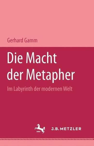 Die Macht der Metapher: Im Labyrinth der modernen Welt (Bibliothek Metzler)