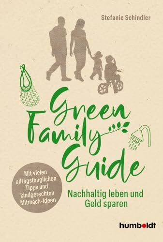 Green Family Guide: Nachhaltig leben und Geld sparen. Mit vielen alltagstauglichen Tipps und k...