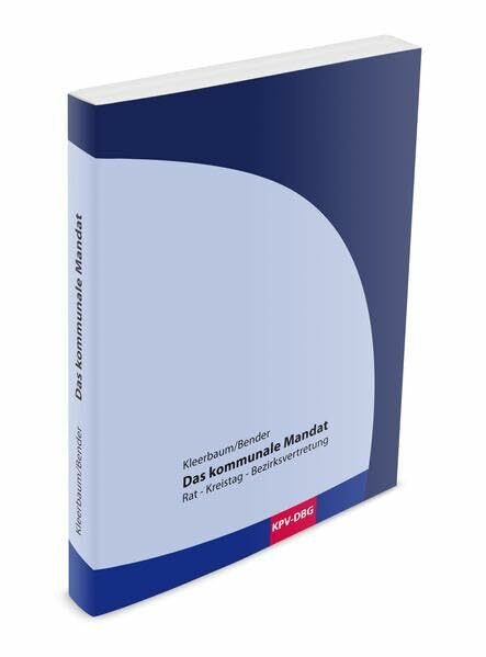 Das kommunale Mandat: Rat - Kreistag - Bezirksvertretung