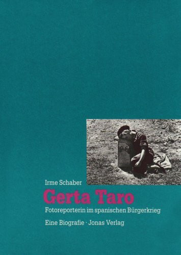 Gerta Taro: Fotoreporterin im spanischen Bürgerkrieg. Eine Biographie: Fotoreporterin im spanischen Bürgerkrieg. Eine Biografie