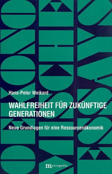 Wahlfreiheit für zukünftige Generationen: Neue Grundlagen für eine Ressourcenökonomik (Ökonomische Essays)