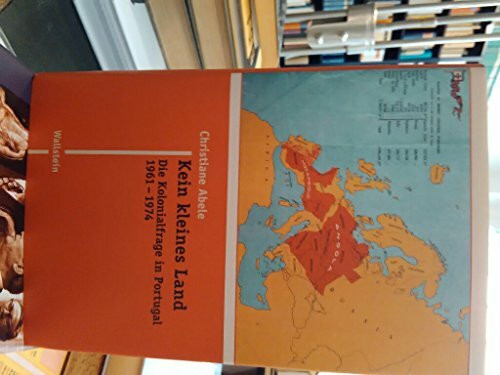 Kein kleines Land: Die Kolonialfrage in Portugal 1961-1974 (Moderne Zeit: Neue Forschungen zur Gesellschafts- und Kulturgeschichte des 19. und 20. Jahrhunderts)
