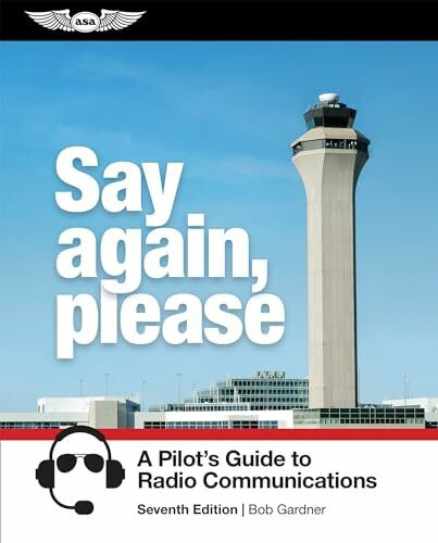 Say Again, Please: A Pilot's Guide to Radio Communications