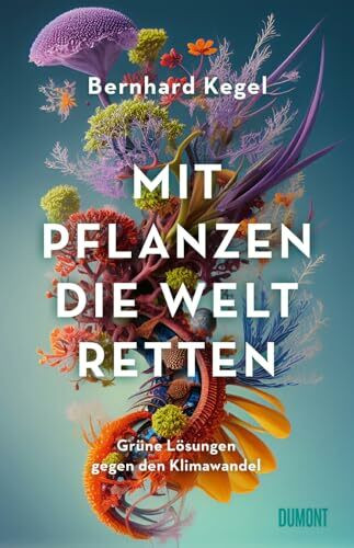 Mit Pflanzen die Welt retten: Grüne Lösungen gegen den Klimawandel | Nominiert für den NDR Sachbuchpreis 2024 (Longlist)