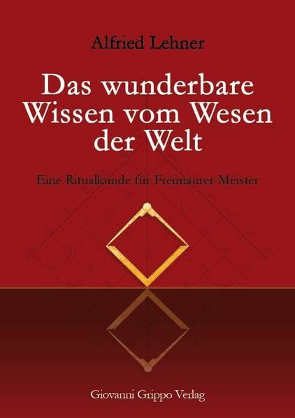 Das wunderbare Wissen vom Wesen der Welt: Eine Ritualkunde für Freimaurer-Meister