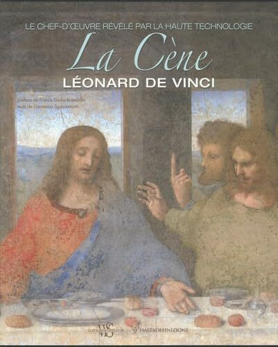 La cène - Léonard DE VINCI: Le chef-d'oeuvre révélé par la haute technologie