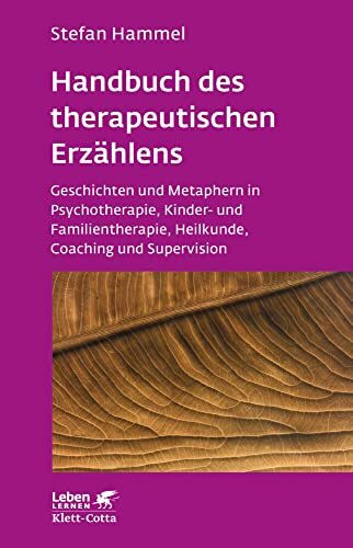 Handbuch des therapeutischen Erzählens (Leben Lernen, Bd. 221): Geschichten und Metaphern in Psychotherapie, Kinder- und Familientherapie, Heilkunde, Coaching und Supervision