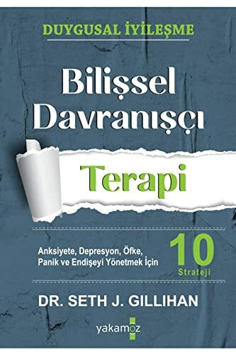 Bilişsel Davranışçı Terapi: Anksiyete, Depresyon, Öfke, Panik ve Endişeyi Yönetmek İçin 10 Strateji