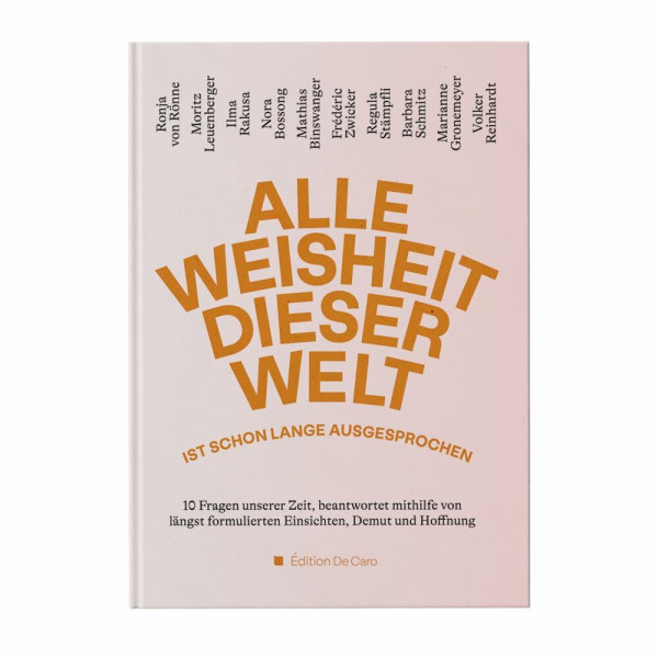 Alle Weisheit dieser Welt ist schon lange ausgesprochen: 10 Fragen unserer Zeit, beantwortet mithilfe von längst formulierten Einsichten, Demut und Hoffnung