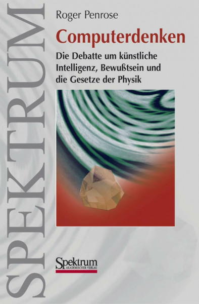 Computerdenken: die Debatte um künstliche Intelligenz, Bewußtsein und die Gesetze der Physik: Die Debatte um Künstliche Intelligenz, Bewusstsein und die Gesetze der Physik
