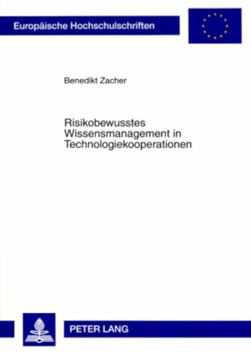 Risikobewusstes Wissensmanagement in Technologiekooperationen: Theoretische Grundlagen und Realisierungsmöglichkeiten (Europäische Hochschulschriften ... / Série 5: Sciences économiques, Band 3297)