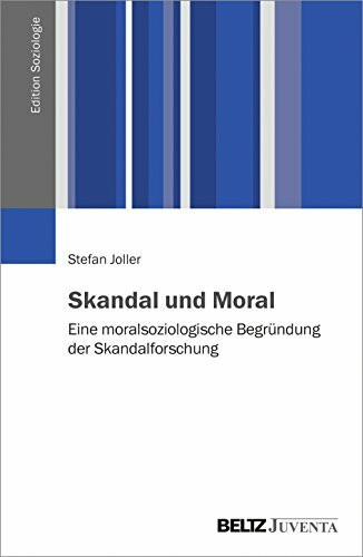 Skandal und Moral: Eine moralsoziologische Begründung der Skandalforschung (Edition Soziologie)